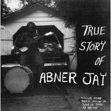 Abner Jay - True Story Of Abner Jay