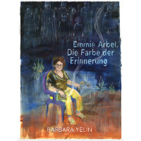Barbara Yellin - Emmie Arbel - Die Farbe der Erinnerung