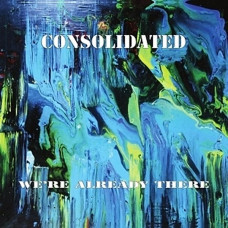 Consolidated ‎- We're Already There