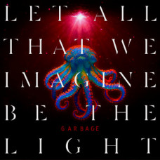 Garbage - Let All That We Imagine Be The Light