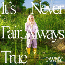 Jawny - It’s Never Fair, Always True