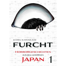 Kawakami Juoku - Furcht: Horrorgeschichten aus dem modernen Japan Bd.01