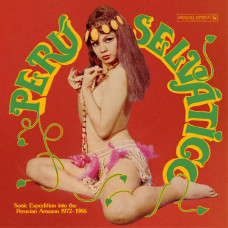 Various - Perú Selv​á​tico - Sonic Expedition Into The Peruvian Amazon 1972​-​1986