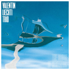 Valentin Liechti Trio - The Bridge Of Hesitation