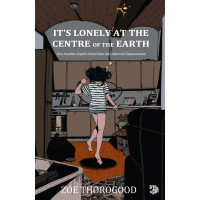 Zoe Thorogood - It's lonely at the Centre of the Earth